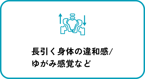 長引く身体の違和感/ゆがみ感覚など
